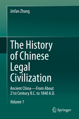 The History of Chinese Legal Civilization: Ancient China--From about 21st Century B.C. to 1840 A.D. - Zhang, Jinfan, and Zhang, Lixin (Translated by)