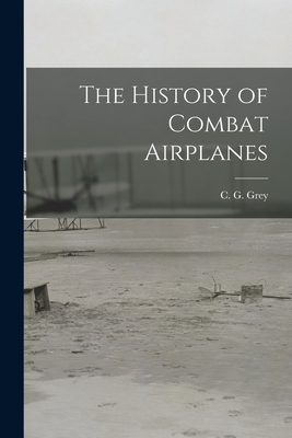 The History of Combat Airplanes - Grey, C G (Charles Grey) 1875-1953 (Creator)