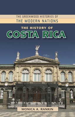 The History of Costa Rica - Rankin, Monica A, and Thackeray, Frank W (Editor), and Findling, John E (Editor)