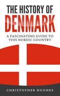 The History of Denmark: A Fascinating Guide to this Nordic Country