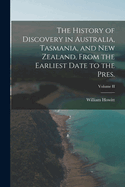 The History of Discovery in Australia, Tasmania, and New Zealand, From the Earliest Date to the Pres.; Volume II