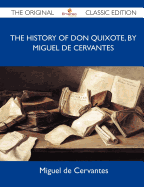 The History of Don Quixote, by Miguel de Cervantes - The Original Classic Edition