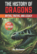 The History of Dragons: Myths, Truths, and Legacy