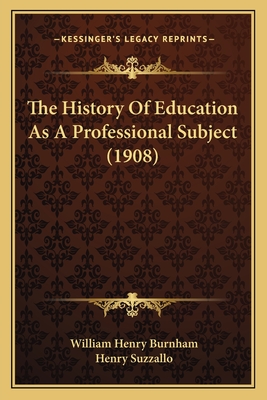 The History Of Education As A Professional Subject (1908) - Burnham, William Henry, and Suzzallo, Henry