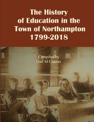 The History of Education in the Town of Northampton, NY 1799-2018 - Cramer, Gail
