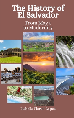 The History of El Salvador: From Maya to Modernity - Hansen, Einar Felix, and Floras-Lopez, Isabella