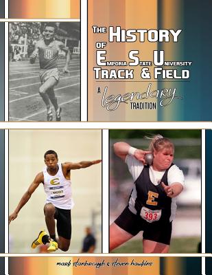 The History of Emporia State University Track & Field: A Legendary Tradition - Hawkins, Steve, and Stanbrough, Mark