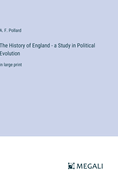 The History of England - a Study in Political Evolution: in large print