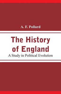 The History of England: A Study in Political Evolution - Pollard, A F