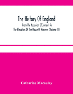 The History Of England: From The Accession Of James I To The Elevation Of The House Of Hanover (Volume Iii)