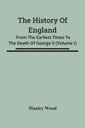 The History Of England: From The Earliest Times To The Death Of George Ii (Volume I)