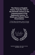 The History of English Poetry, From the Close of the Eleventh Century to the Commencement of the Eighteenth Century. To Which are Prefixed, Three Dissertations: 1. Of the Origin of Romantic Fiction in Europe. 2. On the Introduction of Learning Into Englan