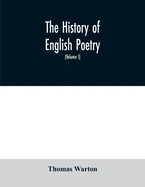 The history of English poetry: from the close of the eleventh to the commencement of the eighteenth century. To which are prefixed two dissertations. I. On the origin of Romantic fiction in Europe. II. On the introduction of learning into England (Volume