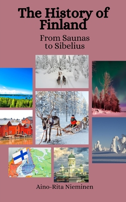 The History of Finland: From Saunas to Sibelius - Hansen, Einar Felix, and Nieminen, Aino-Rita