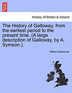 The History of Galloway, from the Earliest Period to the Present Time. (a Large Description of Galloway, by A. Symson.). Vol. I.