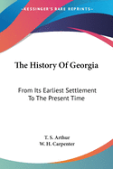 The History Of Georgia: From Its Earliest Settlement To The Present Time