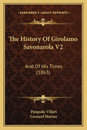 The History Of Girolamo Savonarola V2: And Of His Times (1863)