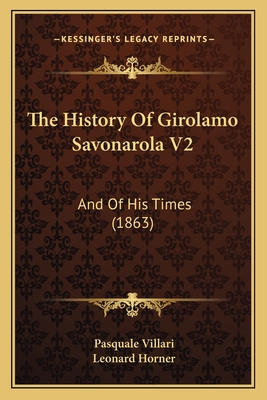 The History Of Girolamo Savonarola V2: And Of His Times (1863) - Villari, Pasquale, and Horner, Leonard (Translated by)