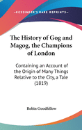 The History of Gog and Magog, the Champions of London: Containing an Account of the Origin of Many Things Relative to the City, a Tale (1819)