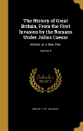 The History of Great Britain, From the First Invasion by the Romans Under Julius Caesar: Written on a New Plan; Volume 8