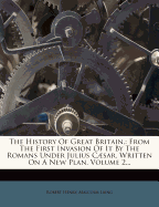 The History of Great Britain, from the First Invasion of It by the Romans Under Julius Caesar, Vol. 3: Written on a New Plan (Classic Reprint)