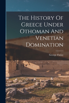 The History Of Greece Under Othoman And Venetian Domination - Finlay, George