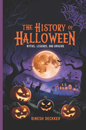 The History of Halloween: Myths, Legends, and Origins