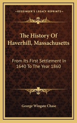 The History Of Haverhill, Massachusetts: From Its First Settlement In 1640 To The Year 1860 - Chase, George Wingate