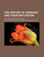 The History of Heresies and Their Refutation: Or, the Triumph of the Church