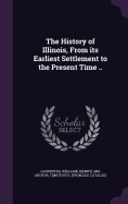 The History of Illinois, From its Earliest Settlement to the Present Time ..