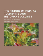 The History of India, as Told by Its Own Historians; The Muhammadan Period Volume 7