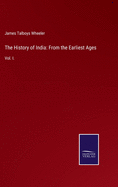 The History of India: From the Earliest Ages: Vol. I.