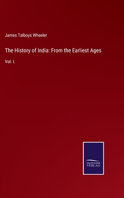 The History of India: From the Earliest Ages: Vol. I. - Wheeler, James Talboys