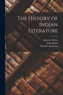 The History of Indian Literature - Weber, Albrecht 1825-1901, and Mann, John, and Zachariae, Theodor 1851-1934