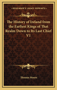 The History of Ireland from the Earliest Kings of That Realm Down to Its Last Chief V2