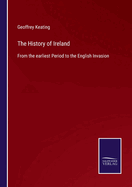 The History of Ireland: From the earliest Period to the English Invasion