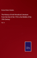 The History of Irish Periodical Literature: From the End of the 17th to the Middle of the 19th Century: Vol. II