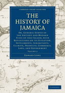 The History of Jamaica: Or, General Survey of the Antient and Modern State of that Island, with Reflections on its Situation, Settlements, Inhabitants, Climate, Products, Commerce, Laws, and Government