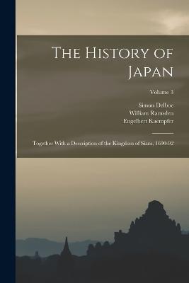 The History of Japan: Together With a Description of the Kingdom of Siam, 1690-92; Volume 3 - Kaempfer, Engelbert, and Delboe, Simon, and Scheuchzer, John Gaspar