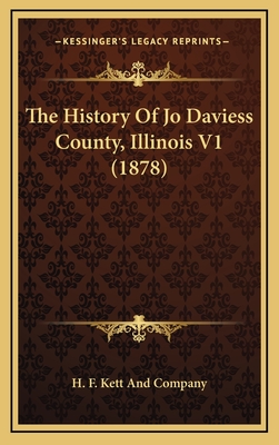 The History Of Jo Daviess County, Illinois V1 (1878) - H F Kett and Company