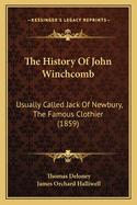 The History Of John Winchcomb: Usually Called Jack Of Newbury, The Famous Clothier (1859)