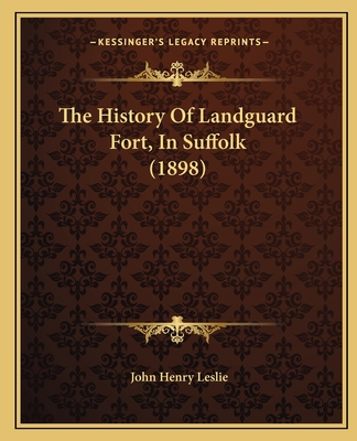 The History of Landguard Fort, in Suffolk (1898) - Leslie, John Henry