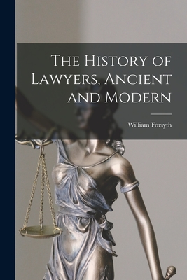 The History of Lawyers, Ancient and Modern - Forsyth, William