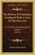 The History of Literature, Combined with a View of the Fine Arts: Or the Rise and Progress of Letters (1831)