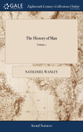 The History of Man: Or, the Wonders of Human Nature, in Relation to the Virtues, Vices, and Defects of Both Sexes. ... Second Edition. In two Volumes. .. of 2; Volume 1