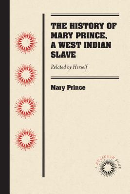 The History of Mary Prince, a West Indian Slave: Related by Herself - Prince, Mary