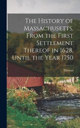 The History of Massachusetts, From the First Settlement Thereof in 1628, Until the Year 1750