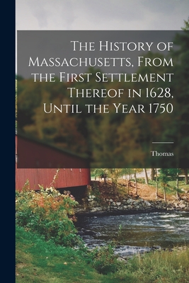 The History of Massachusetts, From the First Settlement Thereof in 1628, Until the Year 1750 - Hutchinson, Thomas 1711-1780