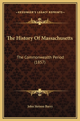 The History of Massachusetts: The Commonwealth Period (1857) - Barry, John Stetson