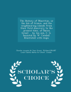 The History of Mauritius, or the Isle of France, and the Neighbouring Islands from Their First Discovery to the Present Time, of Baron Grant ... by His Son, C. G. [Assisted by W. Combe]. Illustrated with Maps. - Scholar's Choice Edition
